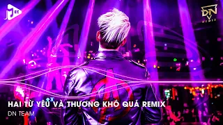 HAI TỪ YÊU VÀ THƯƠNG KHÓ QUÁ REMIX TIKTOK, Yêu Và Thương Khó Quá Remix - Bao Khổ Đau Này Anh Giữ Lấy