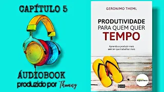 ÁUDIOBOOK ||| Produtividade para quem quer tempo - Gerônimo Theml (CAPÍTULO 5)