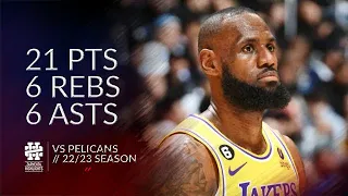 LeBron James 21 pts 6 rebs 6 asts vs Pelicans 22/23 season