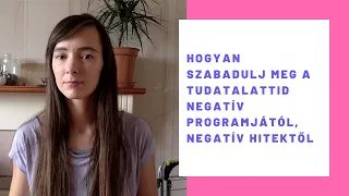 Hogyan szabadulj meg a tudatalattid negatív programjaitól és negatív hitektől