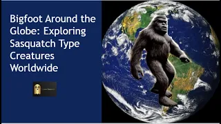 Bigfoot Around the Globe: Exploring Sasquatch Type Creatures Worldwide