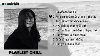 Playlist Chill | Làm gì có tháng 13, làm gì có chuyện chúng ta sau này...| Tanichill