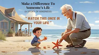 A MOTIVATIONAL STORY OF KINDNESS || MAKE A DIFFERENCE || THE STARFISH STORY