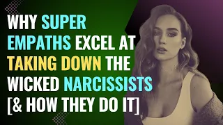 Why Super Empaths Excel at Taking Down the Wicked Narcissists [& How They Do It] | NPD | Healing