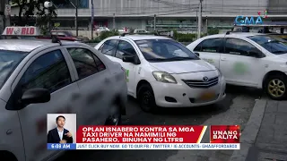 Oplan Isnabero kotra sa mga taxi driver na namimili ng pasahero, binuhay ng LTFRB | UB