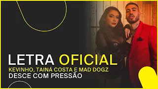 Kevinho, Tainá Costa e Mad Dogz - Desce com Pressão (LETRA OFICIAL)