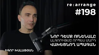 Rearrange #198 Իգոր Խալաթյան - Նոր դեմք ունենալը, ալգորիթմը որպես մարդ, վախեցնող ապագան