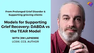 Models for Supporting Grief Recovery: DABDA vs the TEAR Model - Jim LaPierre, LCSW, CCS
