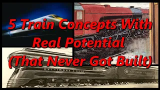 5 Train Concepts With Real Potential (That Never Got Built) | History in the Dark