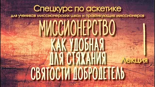 Спецкурс по аскетике для миссионеров. Лекция №1. Миссионерство - как добродетель на пути к святости