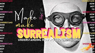 Make It Make SURREALISM: Understanding How Not To Understand (Surrealist Art)
