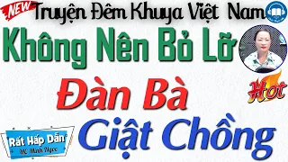 Ai cũng phải khen hay với truyện thực tế " ĐÀN BÀ GIẬT CHỒNG " - Kể truyện đêm khuya Việt Nam 2024