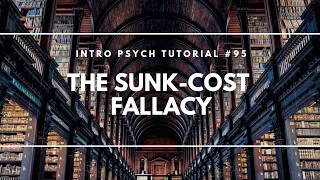 The Sunk-Cost Fallacy (Intro Psych Tutorial #95)