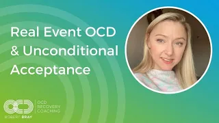Real Event OCD & Unconditional Acceptance
