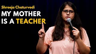 My Mother is a Teacher - Stand-up Comedy Video by Shreeja Chaturvedi