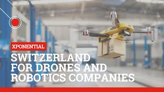 Switzerland for Drones and Robotics Companies (XPONENTIAL 2024)