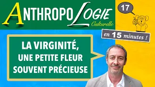 Anthropologie  UPDiC #17 — La VIRGINITÉ  (Une petite fleur souvent précieuse !)