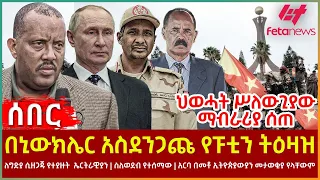 Ethiopia - በኒውክሌር አስደንጋጩ የፑቲን ትዕዛዝ፣ ህወሓት ሥለውጊያው  ማብራሪያ ሰጠ፣ ስለወደብ የተሰማው፣ አርባ በመቶ ኢትዮጵያውያን መታወቂያ የላቸውም