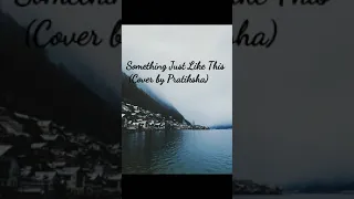 Something just like this ¦ The Chainsmokers ¦ Coldplay¦ Cover by Pratiksha