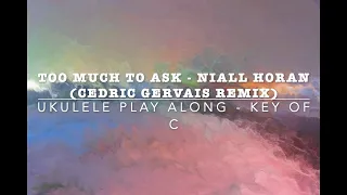 Too Much to Ask - Niall Horan (Cedric Gervais Remix) Ukulele Play Along