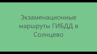 Экзаменационные маршруты ГИБДД в Солнцево 2017г, катание