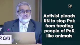 Activist pleads UN to stop Pak from treating people of PoK like animals