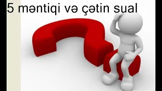 Heç yerdə eşitmədiyiniz 5 çətin və məntiqi sual