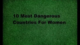 Top 10 Most Dangerous Countries For Women