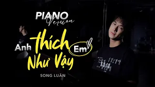 Anh Thích Em Như Vậy - Song Luân | Piano Version