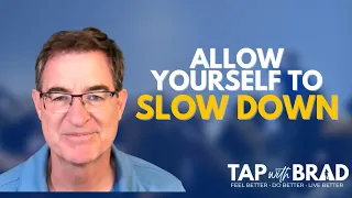 Allowing Yourself to Slow Down and Take It Easy (Sometimes) - Tapping with Brad Yates