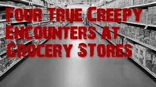 Four True Creepy Encounters at Grocery Stores