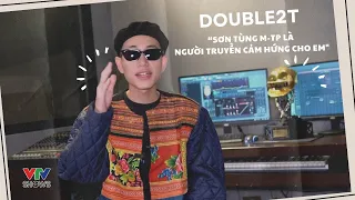 Double2T, Người miền núi chất khẳng định Sơn Tùng M-TP là người truyền cảm hứng, sắp ra sản phẩm mới