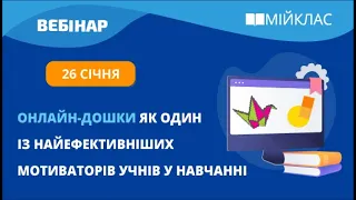 «Онлайн-дошки як один із найефективніших мотиваторів учнів у навчанні» вебінар МійКлас