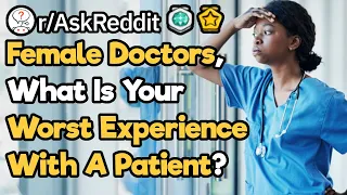 Female Doctors, What Was Your Worst Experience With A Patient? (r/AskReddit)