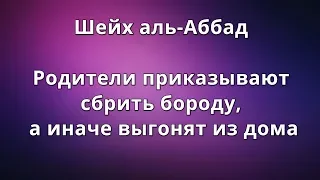 Шейх аль-Аббад - Родители приказывают сбрить бороду, а иначе выгонят из дома