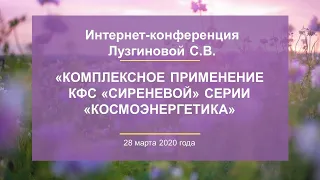 Лузгинова С.В. «Комплексное применение КФС «сиреневой» серии «Космоэнергетика» 28.03.20