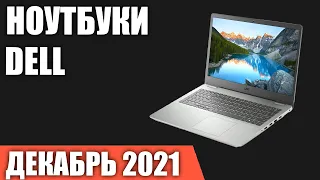 ТОП—7. Лучшие ноутбуки DELL ( под разный бюджет и задачи). Декабрь 2021. Рейтинг!