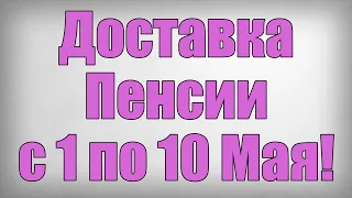 Доставка Пенсии с 1 по 10 Мая!