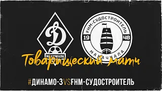 ДИНАМО-3 VS FHM-СУДОСТРОИТЕЛЬ