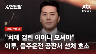 이루, 음주운전 재판서 모친 치매 '선처 호소'…검찰은 징역 1년 구형 / JTBC 사건반장