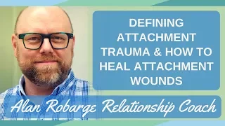 Defining Attachment Trauma: How to Heal Attachment Wounds