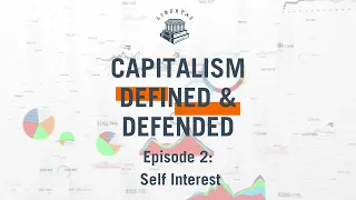 Capitalism Defined & Defended Episode 2: Self Interest