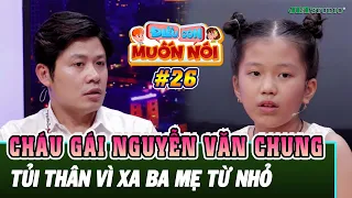 ĐIỀU CON MUỐN NÓI #26[FULL]:  Cháu gái nhạc sĩ Nguyễn Văn Chung tủi thân vì xa ba mẹ từ nhỏ