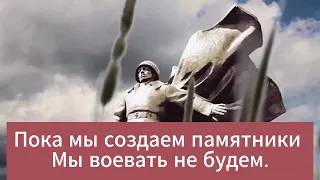 Пока мы строим памятники Мы воевать не будем.