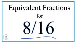 How to Find Equivalent Fractions for 8/16