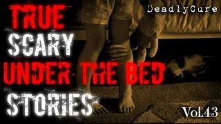 TRUE Scary Under the Bed Stories [vol.43]