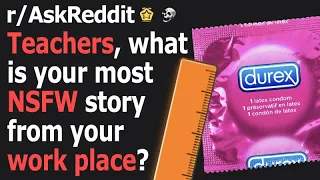 Teachers of Reddit, whats your most NSFW story from work?