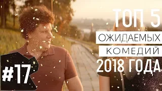 ТОП 5 самых ожидаемых русских комедий на 2018 год | ТОП 5 самых лучших русских комедий 2018 года