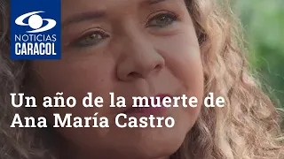 A un año de la muerte de Ana María Castro, su mamá continúa buscando verdad