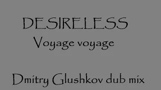 Desireless - Voyage voyage (Dmitry Glushkov dub mix)